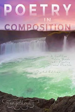 E-Book (epub) Poetry in Composition: A Coffee Table Book of Poetry and Photos von Angel Leya