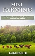 E-Book (epub) Mini Farming: A Beginner's Guide to Profiting from Crops, Vegetables and Livestock von Luke Smith