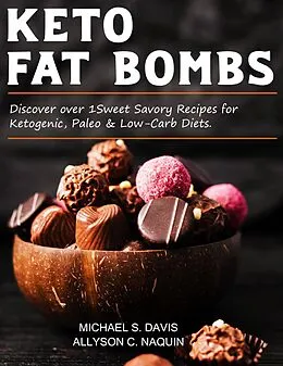 E-Book (epub) Keto Fat Bombs: Discover Over 100 Sweet & Savory Recipes for Ketogenic, Paleo & Low-Carb Diets. von Michael S. Davis, Allyson C. Naquin