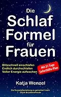 E-Book (epub) Die Schlaf-Formel für Frauen: Blitzschnell einschlafen, endlich durchschlafen & voller Energie aufwachen. Die Komplettanleitung zu garantiert mehr Glück & Lebensfreude. Mit 21-Tage Soforthilfe-Plan von Katja Wenzel