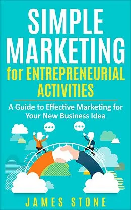 E-Book (epub) Simple Marketing for Entrepreneurial Activities: A Guide to Effective Marketing for Your New Business Idea von James Stone
