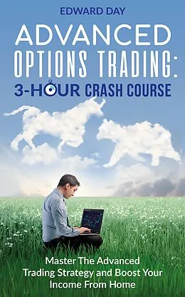E-Book (epub) Advanced Options Trading: Master the Advanced Trading Strategy and Boost Your Income From Home (3 Hour Crash Course) von Edward Day
