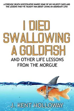 E-Book (epub) I Died Swallowing a Goldfish and Other Life Lessons from the Morgue von Kent Holloway