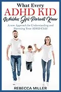 E-Book (epub) What Every ADHD KID Whishes His Parents Knew: A New Approach for Understanding and Parenting Your ADHD Child von Rebecca Miller
