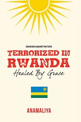 E-Book (epub) Terrorized in Rwanda: Healed by Grace von Anamaliya