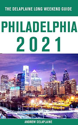 eBook (epub) Philadelphia - The Delaplaine 2021 Long Weekend Guide de Andrew Delaplaine