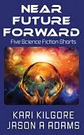 E-Book (epub) Near Future Forward von Kari Kilgore, Jason A Adams