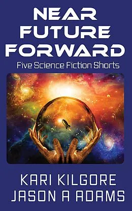 E-Book (epub) Near Future Forward von Kari Kilgore, Jason A Adams