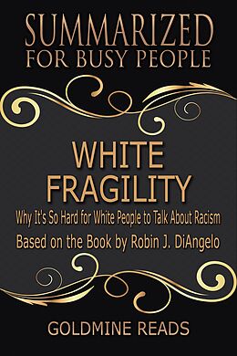 E-Book (epub) White Fragility - Summarized for Busy People: Why It's So Hard for White People to Talk About Racism: Based on the Book by Robin J. DiAngelo von Goldmine Reads