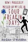 E-Book (epub) How I Magically Messed Up My Life in Four Freakin' Days (The Tale of Bryant Adams, #1) von Megan O'Russell