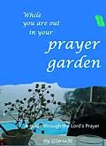 E-Book (epub) While You Are Out In Your Prayer Garden (how to pray) von Gloria M