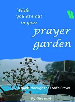 E-Book (epub) While You Are Out In Your Prayer Garden (how to pray) von Gloria M