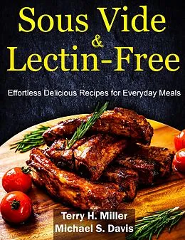E-Book (epub) Sous Vide & Lectin-Free Cookbook: Effortless Delicious Recipes for Everyday Meals von Michael S. Davis, Terry H. Miller