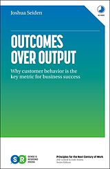 E-Book (epub) Outcomes over Output: Why Customer Behavior Is the Key Metric for Business Success von Joshua Seiden