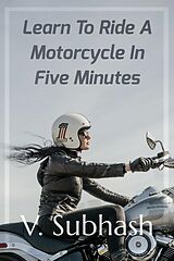 eBook (epub) Learn To Ride A Motorcycle In Five Minutes de V. Subhash