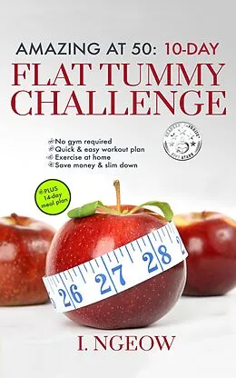 E-Book (epub) Amazing at 50: 10-Day Flat Tummy Challenge (PLUS 14-day meal plan) von I. Ngeow
