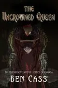 E-Book (epub) The Uncrowned Queen (Legends of Kiamada, #2) von Ben Cass