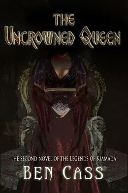 E-Book (epub) The Uncrowned Queen (Legends of Kiamada, #2) von Ben Cass