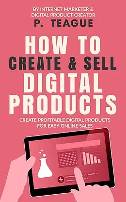 E-Book (epub) How To Create & Sell Digital Products von P. Teague