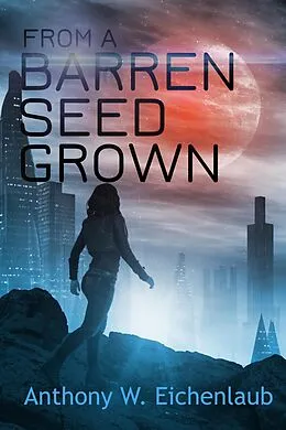 E-Book (epub) From a Barren Seed Grown (Colony of Edge, #4) von Anthony W. Eichenlaub