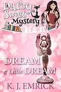 E-Book (epub) Dream a Little Dream (A Darcy Sweet Cozy Mystery, #28) von K. J. Emrick