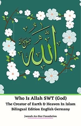 E-Book (epub) Who Is Allah SWT (God) The Creator of Earth & Heaven In Islam Bilingual Edition English Germany von Jannah An-Nur Foundation