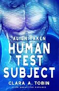 E-Book (epub) Alien: Taken - Human Test Subject (Alien Abduction Romance) von Clara A. Tobin