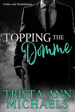 E-Book (epub) Topping The Domme (Crime and Punishment, #1) von Trista Ann Michaels
