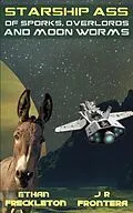 E-Book (epub) Of Sporks, Overlords, and Moon Worms (Starship Ass, #0) von Ethan Freckleton, J. R. Frontera