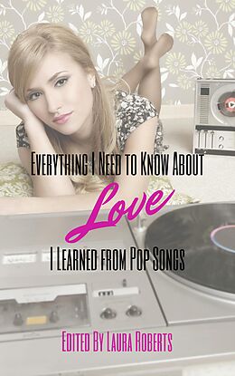 E-Book (epub) Everything I Need to Know About Love I Learned From Pop Songs von Dani J. Caile, Barney Harper, Don Kingfisher Campbell