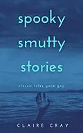 E-Book (epub) Spooky Smutty Stories: Classic Tales Gone Gay von Claire Cray