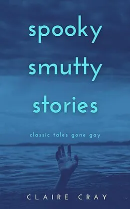 E-Book (epub) Spooky Smutty Stories: Classic Tales Gone Gay von Claire Cray