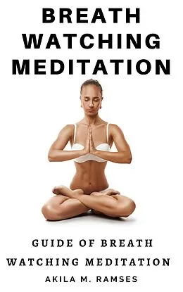 E-Book (epub) Breath Watching Meditation: Guide to Breath Watching Meditation von Akila M. Ramses