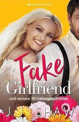 E-Book (epub) Fake Girlfriend (und weitere 10 Liebesgeschichten) von J. J. Shaw