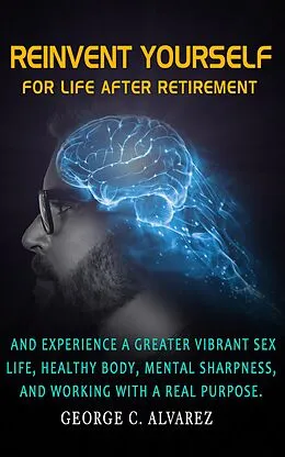E-Book (epub) Reinvent Yourself for Life After Retirement von George C. Alvarez