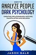 E-Book (epub) How to Analyze People Dark Psychology : Cheating, Relationships, Motives, Manipulation and Religion von Jason Gale