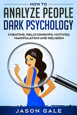 E-Book (epub) How to Analyze People Dark Psychology : Cheating, Relationships, Motives, Manipulation and Religion von Jason Gale