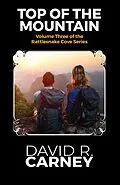 E-Book (epub) The Top of the Mountain Rattle Snake Cove Series Volume 3 (The Rattle Snake Cove Series, #3) von David Carney