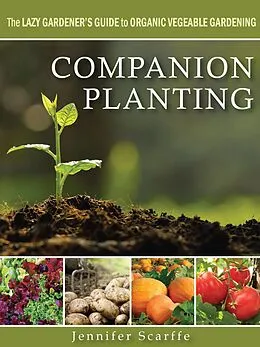 E-Book (epub) Companion Planting - The Lazy Gardener's Guide to Organic Vegetable Gardening von Jennifer Scarffe