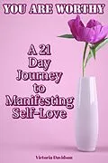 E-Book (epub) You Are Worthy: A 21 Day Journey to Manifesting Self-Love von Victoria Davidson