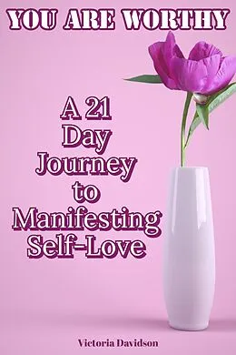 E-Book (epub) You Are Worthy: A 21 Day Journey to Manifesting Self-Love von Victoria Davidson