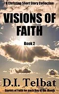 E-Book (epub) Visions of Faith (Christian Short Story Collections, #2) von D. I. Telbat