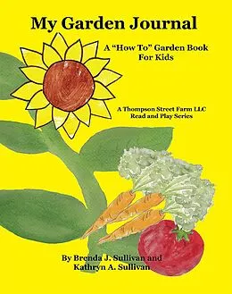 E-Book (epub) My Garden Journal: A How To Garden Book For Kids von Brenda J. Sullivan