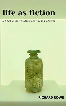E-Book (epub) Life as Fiction - A Companion to Atonement by Ian McEwan von Richard Rowe