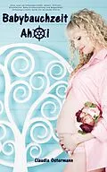 E-Book (epub) Babybauchzeit Ahoi: Alles rund um Schwangerschaft, Geburt, Stillzeit, Kliniktasche, Baby-Erstausstattung und Babyschlaf! (Schwangerschafts-Guide für werdende Eltern) von Claudia Ostermann