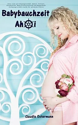 E-Book (epub) Babybauchzeit Ahoi: Alles rund um Schwangerschaft, Geburt, Stillzeit, Kliniktasche, Baby-Erstausstattung und Babyschlaf! (Schwangerschafts-Guide für werdende Eltern) von Claudia Ostermann