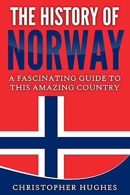 E-Book (epub) The History of Norway: A Fascinating Guide to this Amazing Country von Christopher Hughes
