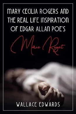 E-Book (epub) Mary Cecilia Rogers and the Real Life Inspiration of Edgar Allan Poe's Marie Roget (Murder and Mayhem, #5) von Wallace Edwards