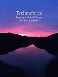 E-Book (epub) Technoforce: Forging a Global Village von Karl Kimball