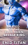 E-Book (epub) Mated To The Blue Alien Savage King (Blue Alien Romance Series: The Clans of Antarea, #3) von Enid Titan